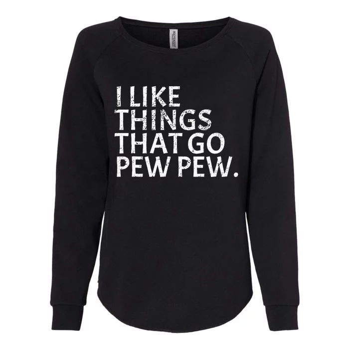 I like Things that Go Pew Pew Gun Enthusiast Gift Womens California Wash Sweatshirt