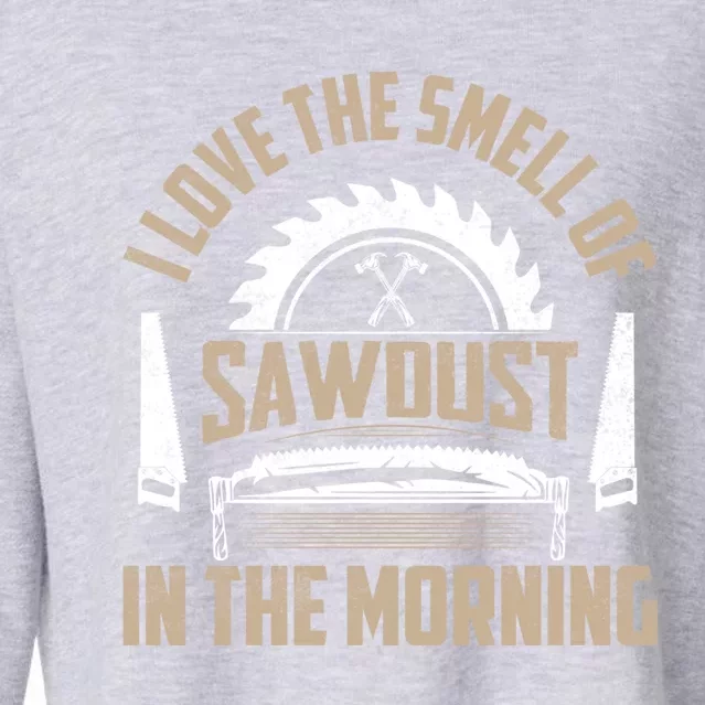 I Love The Smell Of Sawdust In The Morning Saw Carpenter Funny Gift Cropped Pullover Crew