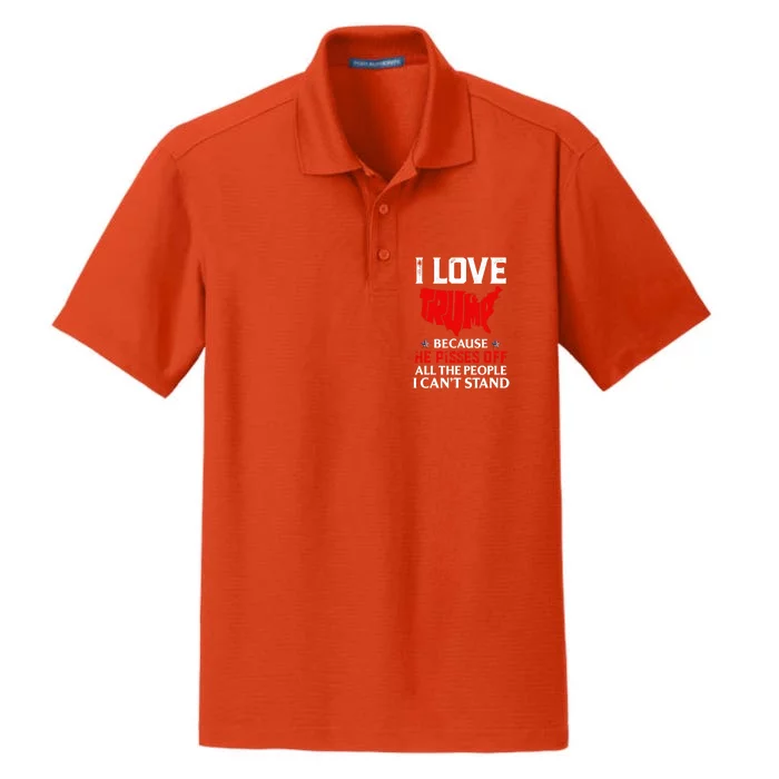 I Love Trump Because He Pisses Off The People I CanT Stand Dry Zone Grid Performance Polo