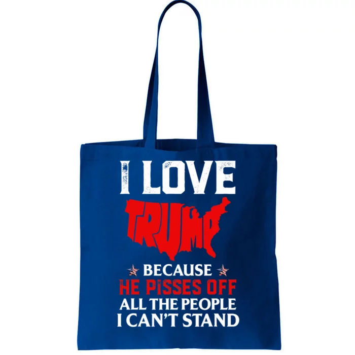 I Love Trump Because He Pisses Off The People I CanT Stand Tote Bag