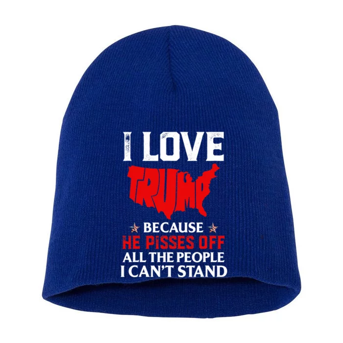 I Love Trump Because He Pisses Off The People I CanT Stand Short Acrylic Beanie