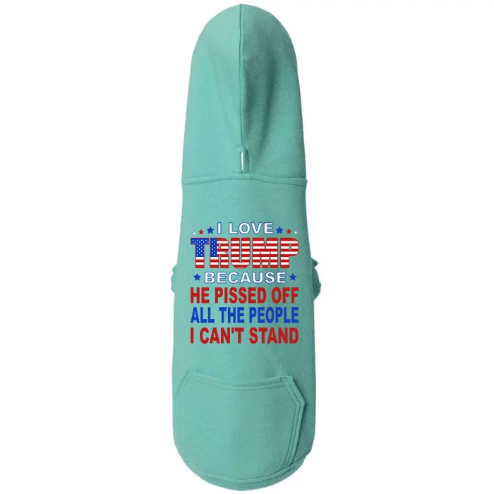 I Love Trump Because He Pisses Off The People I CanT Stand Doggie 3-End Fleece Hoodie