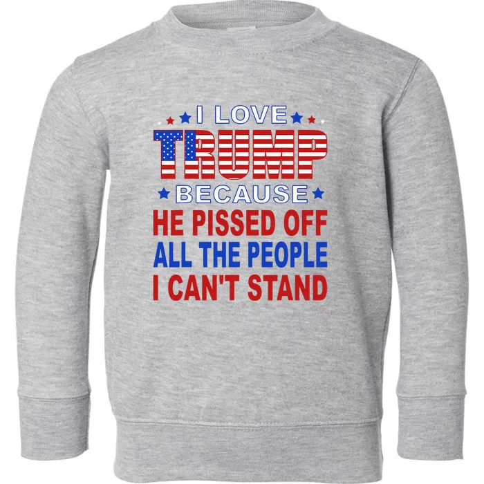 I Love Trump Because He Pisses Off The People I CanT Stand Toddler Sweatshirt