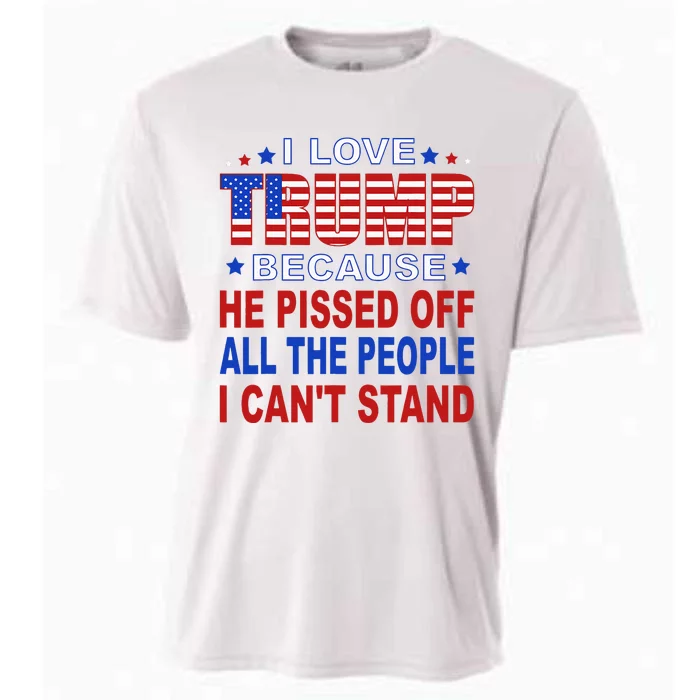 I Love Trump Because He Pisses Off The People I CanT Stand Cooling Performance Crew T-Shirt