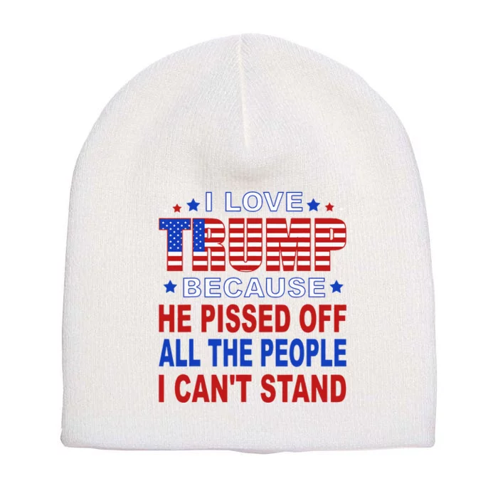 I Love Trump Because He Pisses Off The People I CanT Stand Short Acrylic Beanie