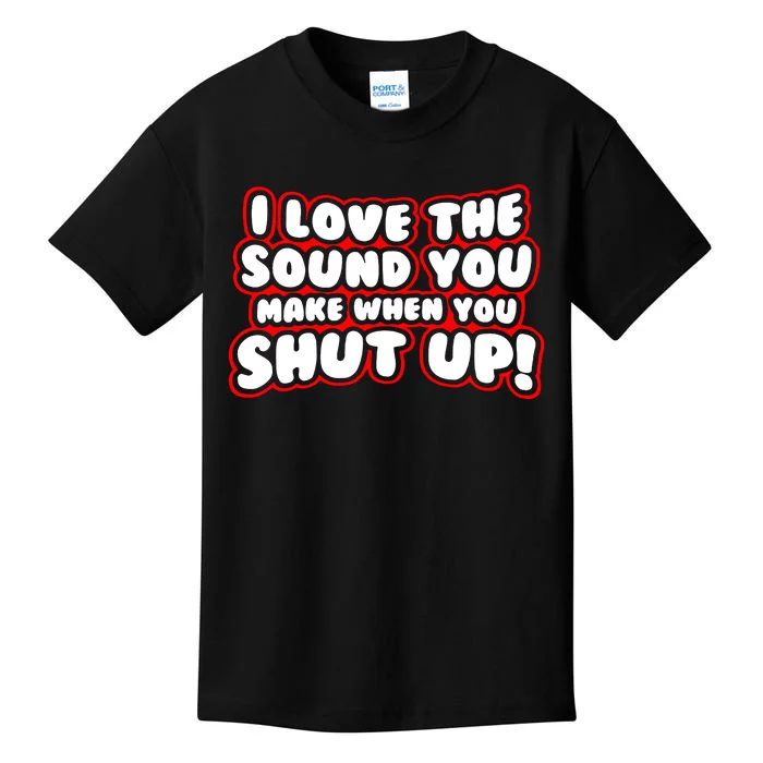 I Love The Sound You Make When You Shut Up Kids T-Shirt