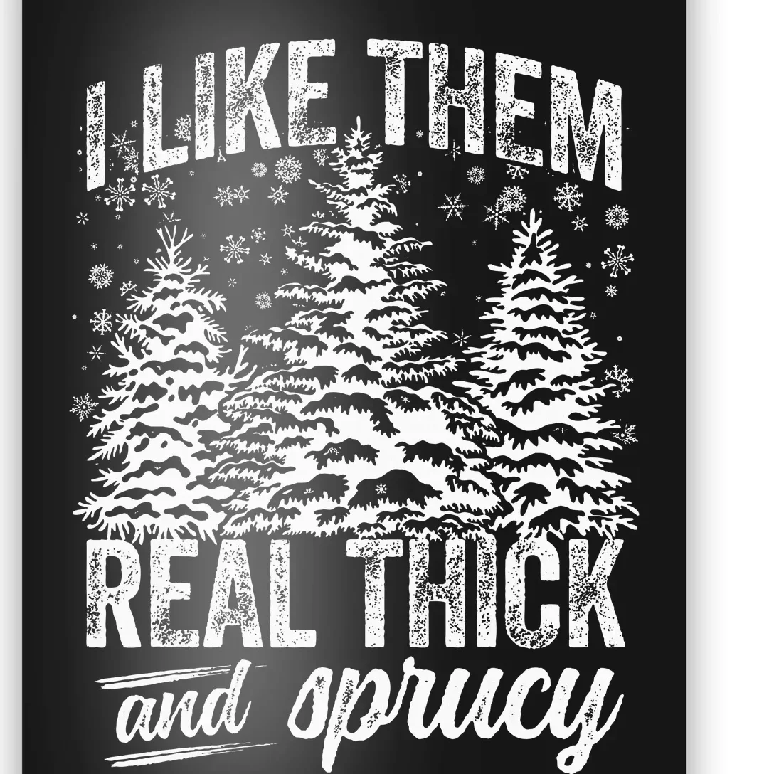 I Like Them Real Thick & Sprucey Funny Christmas Tree Poster