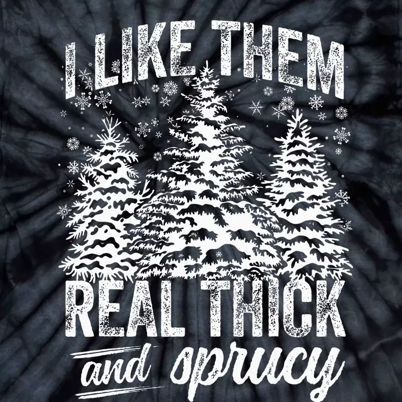 I Like Them Real Thick & Sprucey Funny Christmas Tree Tie-Dye T-Shirt