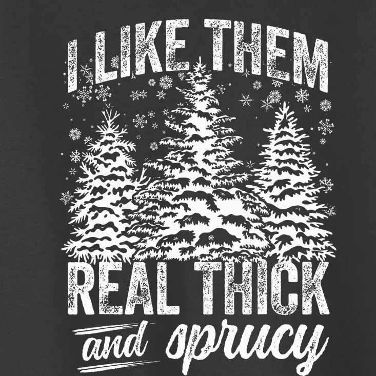 I Like Them Real Thick & Sprucey Funny Christmas Tree Toddler T-Shirt