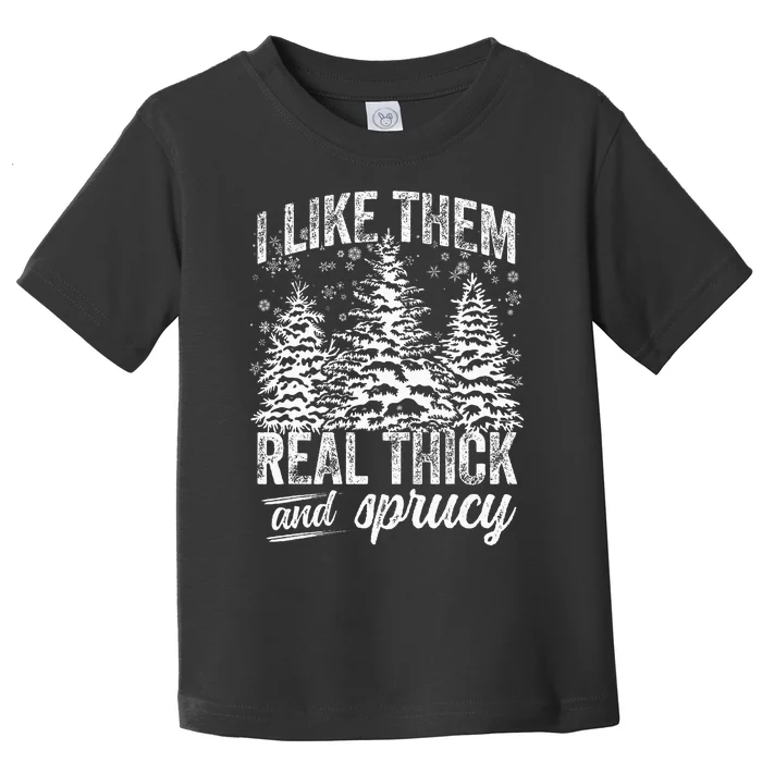 I Like Them Real Thick & Sprucey Funny Christmas Tree Toddler T-Shirt