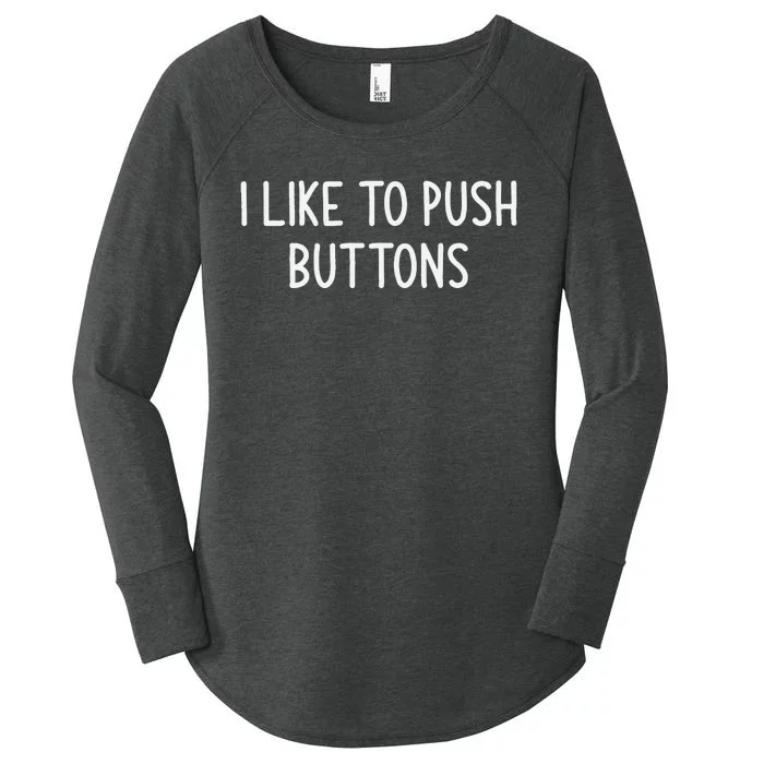 I Like To Push Buttons Funny Jokes Sarcastic Women's Perfect Tri Tunic Long Sleeve Shirt