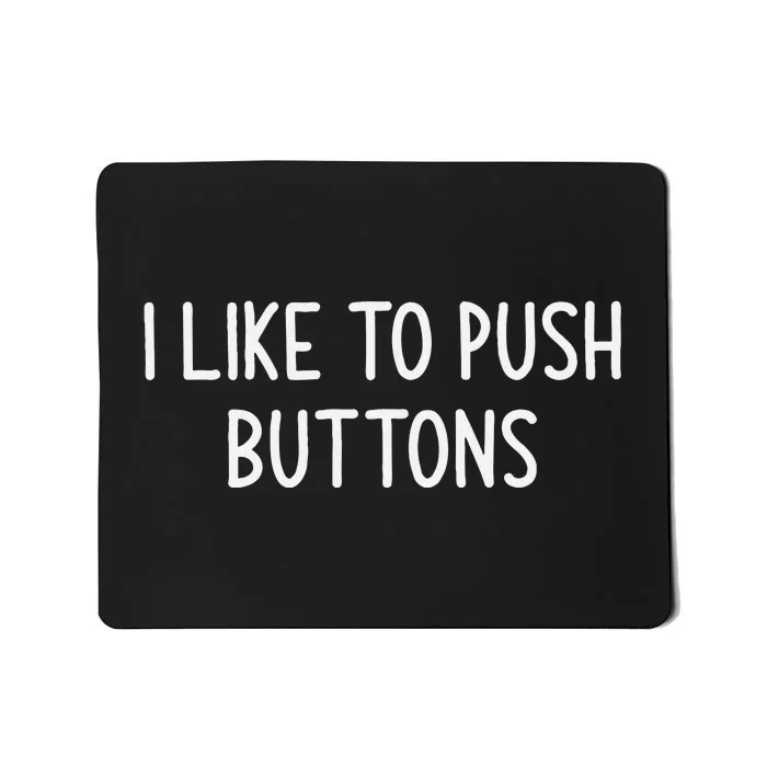 I Like To Push Buttons Funny Jokes Sarcastic Mousepad