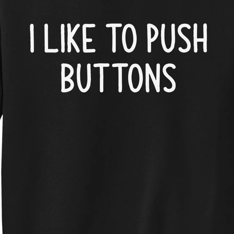 I Like To Push Buttons Funny Jokes Sarcastic Tall Sweatshirt