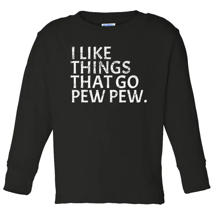 I Like Things That Go Pew Pew Gun Enthusiast Gift Toddler Long Sleeve Shirt