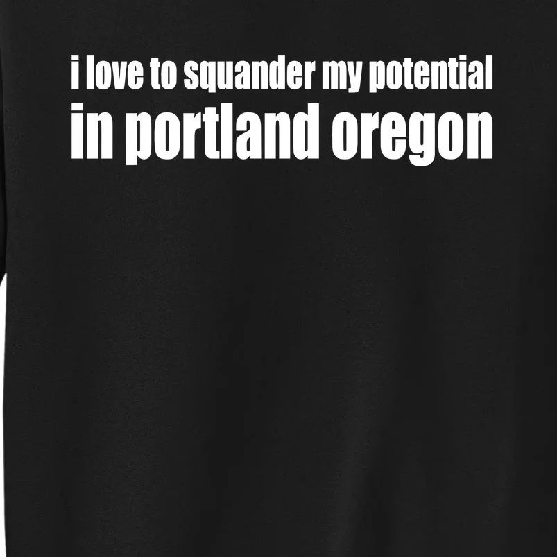 I Love To Squander My Potential In Portland Oregon Sweatshirt