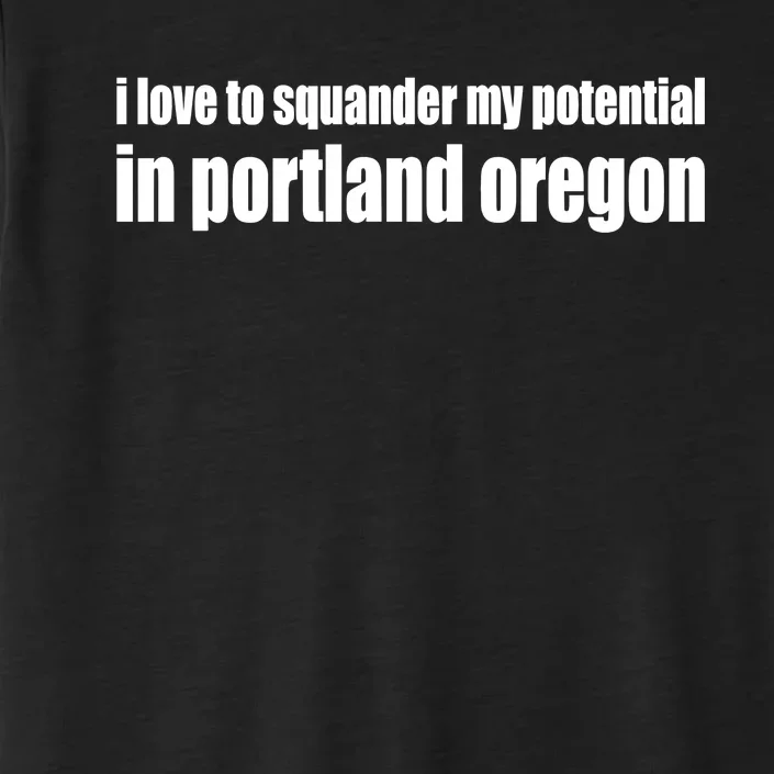 I Love To Squander My Potential In Portland Oregon ChromaSoft Performance T-Shirt