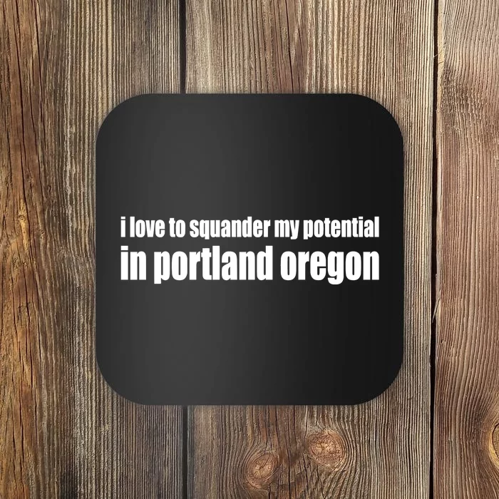 I Love To Squander My Potential In Portland Oregon Coaster