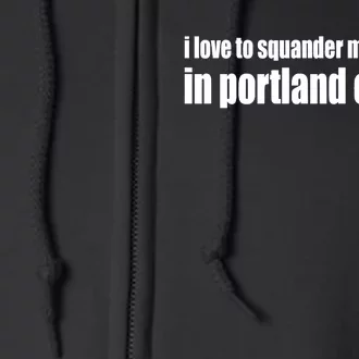 I Love To Squander My Potential In Portland Oregon Full Zip Hoodie