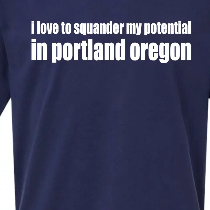 I Love To Squander My Potential In Portland Oregon Sueded Cloud Jersey T-Shirt