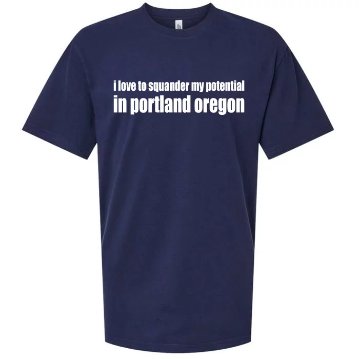 I Love To Squander My Potential In Portland Oregon Sueded Cloud Jersey T-Shirt