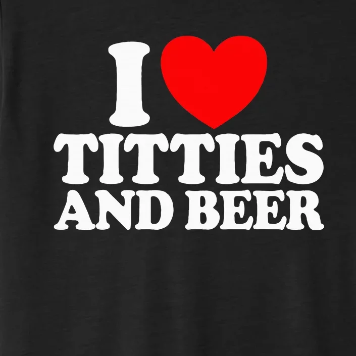 I Love Titties And Beer Funny I Love Titties And Beer ChromaSoft Performance T-Shirt