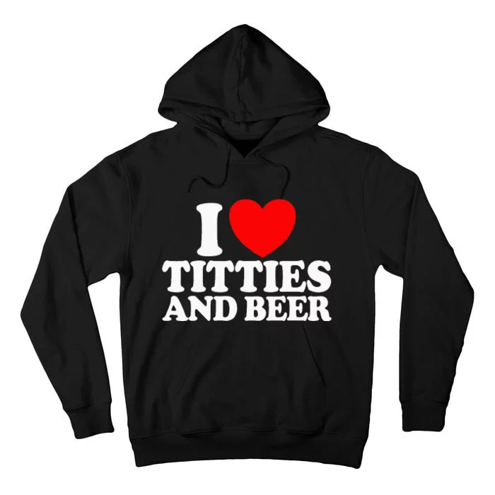 I Love Titties And Beer Funny I Love Titties And Beer Tall Hoodie