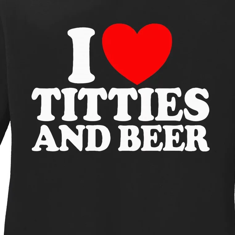 I Love Titties And Beer Funny I Love Titties And Beer Ladies Long Sleeve Shirt