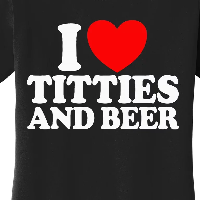 I Love Titties And Beer Funny I Love Titties And Beer Women's T-Shirt