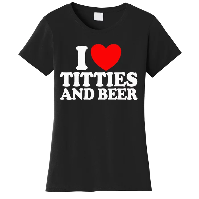 I Love Titties And Beer Funny I Love Titties And Beer Women's T-Shirt