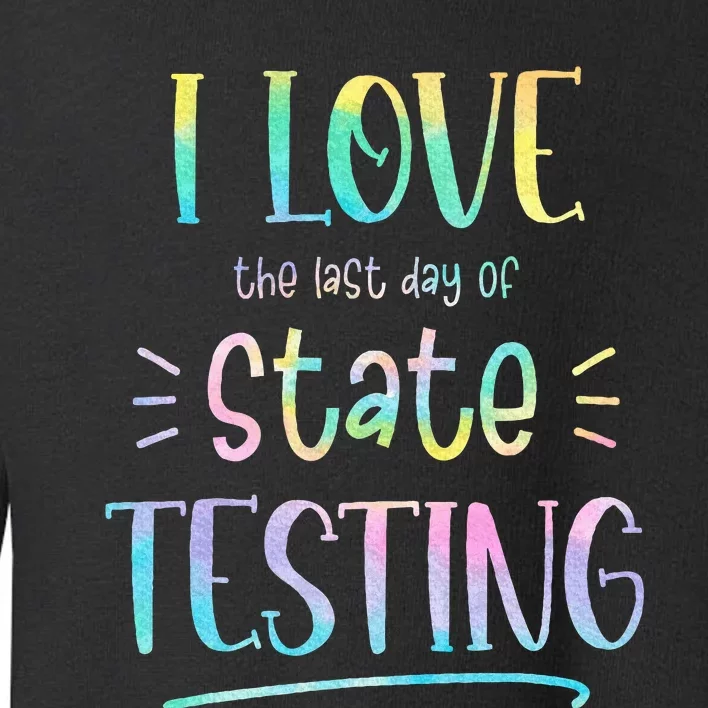 I Love (The Last Day Of) State Testing Toddler Sweatshirt