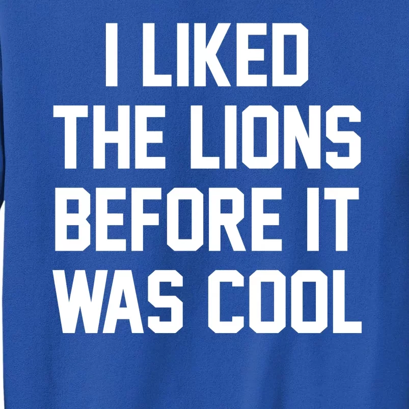 I Liked The Lions Before It Was Cool Funny Tall Sweatshirt