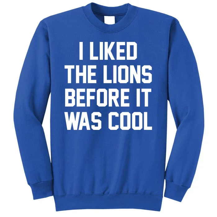 I Liked The Lions Before It Was Cool Funny Tall Sweatshirt