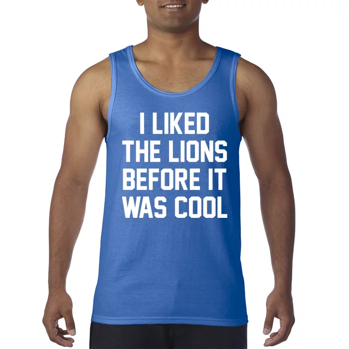 I Liked The Lions Before It Was Cool Funny Tank Top