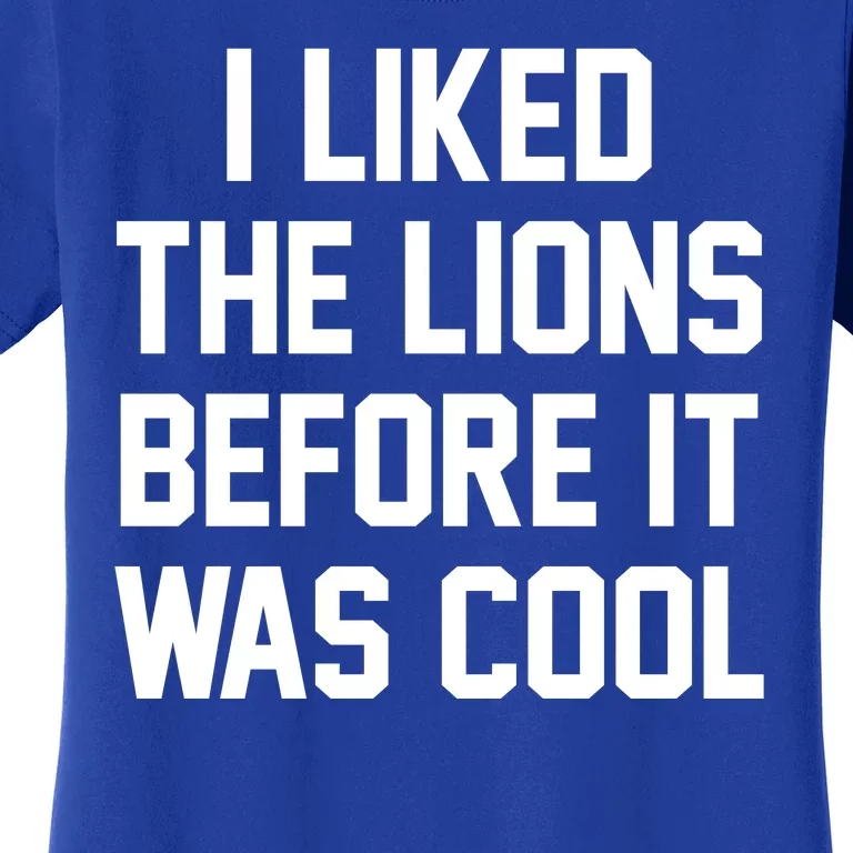 I Liked The Lions Before It Was Cool Funny Women's T-Shirt