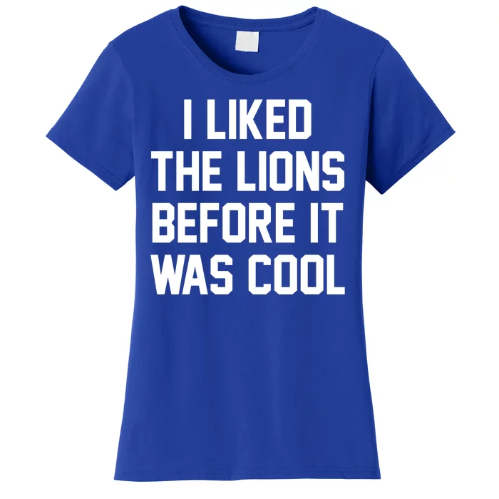 I Liked The Lions Before It Was Cool Funny Women's T-Shirt