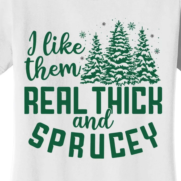 I Like Them Real Thick And Sprucey Funny Christmas Tree Xmas Women's T-Shirt