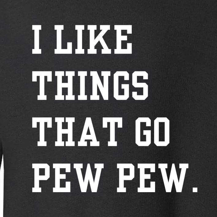 I Like Things That Go Pew Pew Toddler Sweatshirt