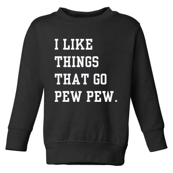 I Like Things That Go Pew Pew Toddler Sweatshirt