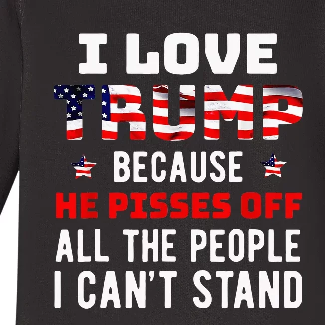 I Love Trump Because He Pisses Off The People I CanT Stand Baby Long Sleeve Bodysuit