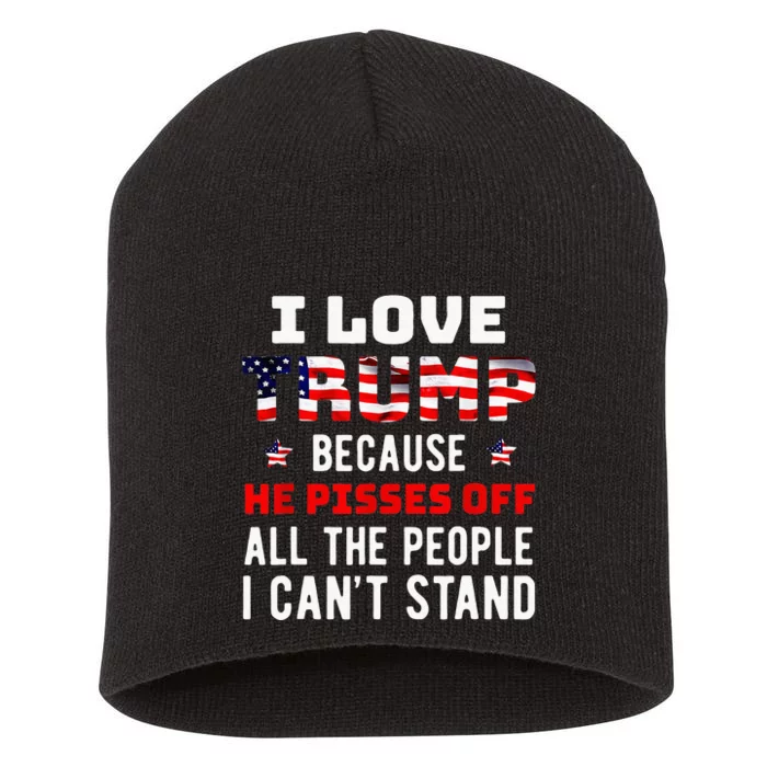 I Love Trump Because He Pisses Off The People I CanT Stand Short Acrylic Beanie