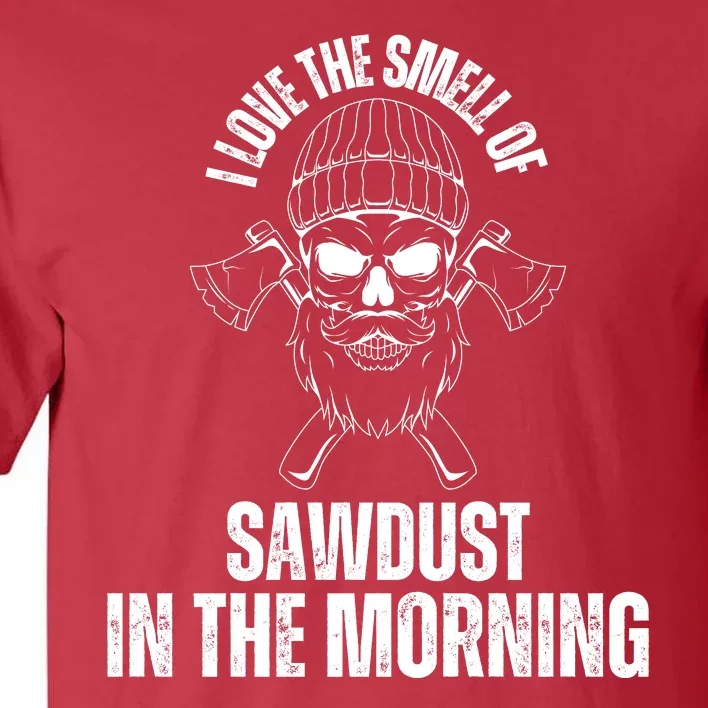 I Love The Smell Of Sawdust In The Morning Funny Woodworking Tall T-Shirt