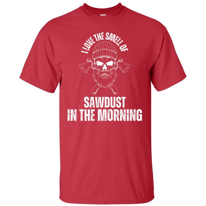 I Love The Smell Of Sawdust In The Morning Funny Woodworking Tall T-Shirt