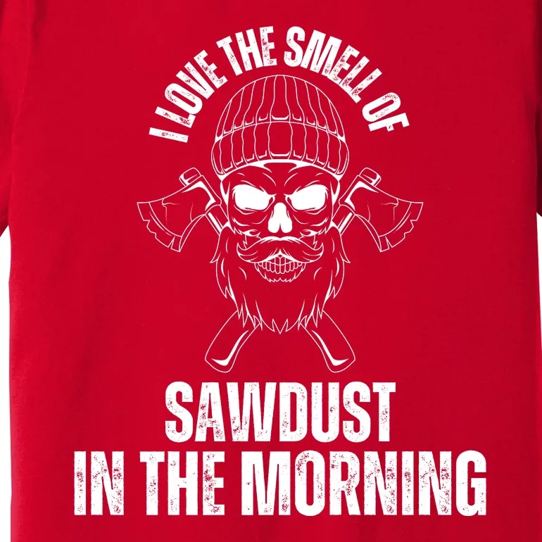 I Love The Smell Of Sawdust In The Morning Funny Woodworking Premium T-Shirt