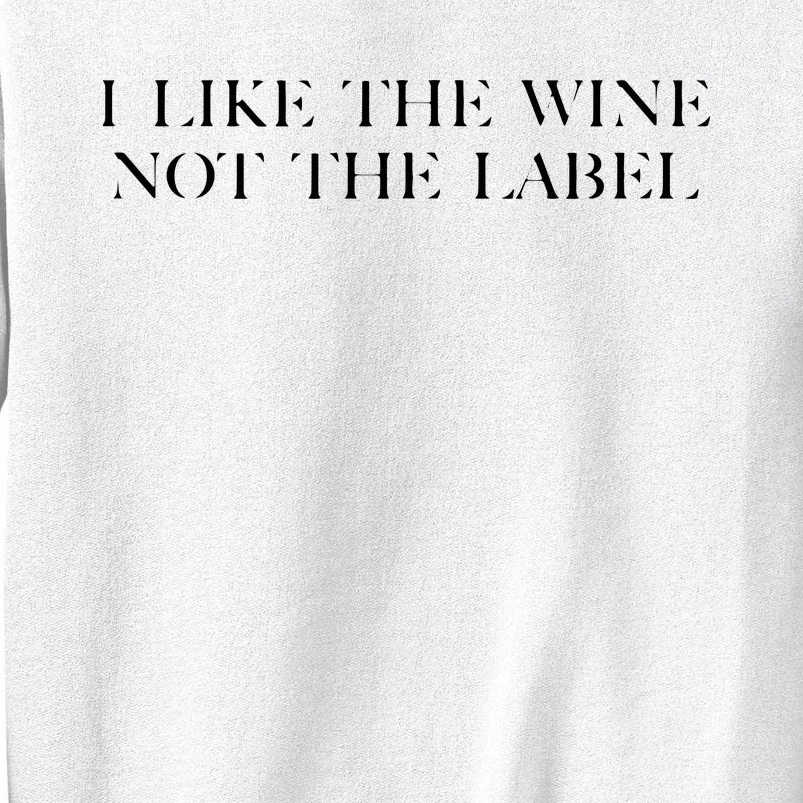 I Like The Wine Not The Label Sweatshirt