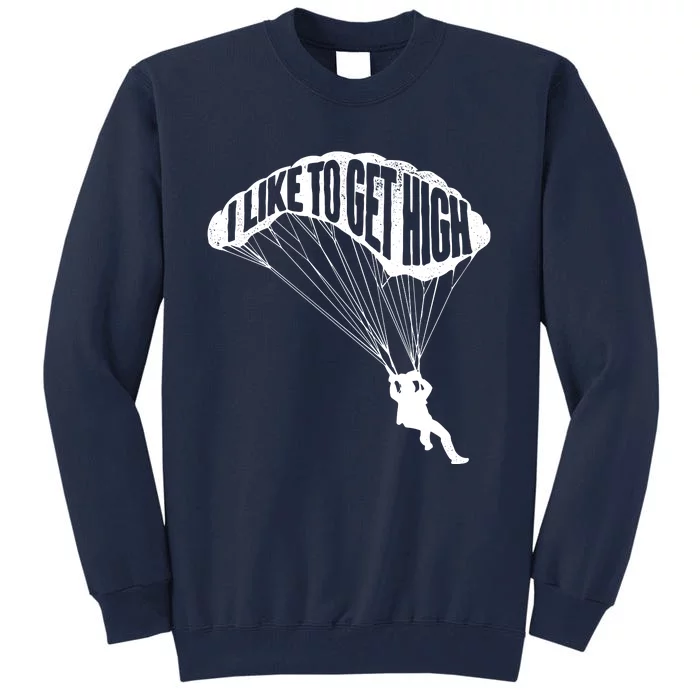 I Like To Get High Skydiver Parachutist Skydive Parachute Tall Sweatshirt