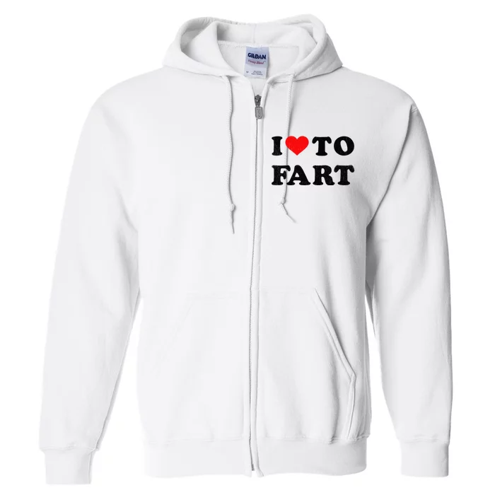 I Love To Fart I Heart To Fart Joke Farting Gag Full Zip Hoodie