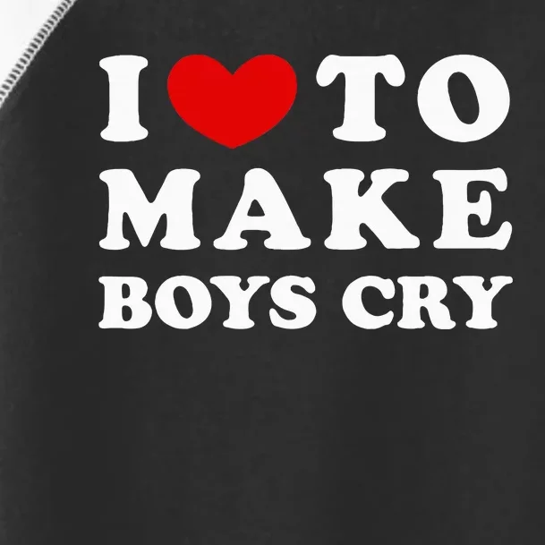 I Love To Make Boy Cry I Like To Make Boy Cry Toddler Fine Jersey T-Shirt