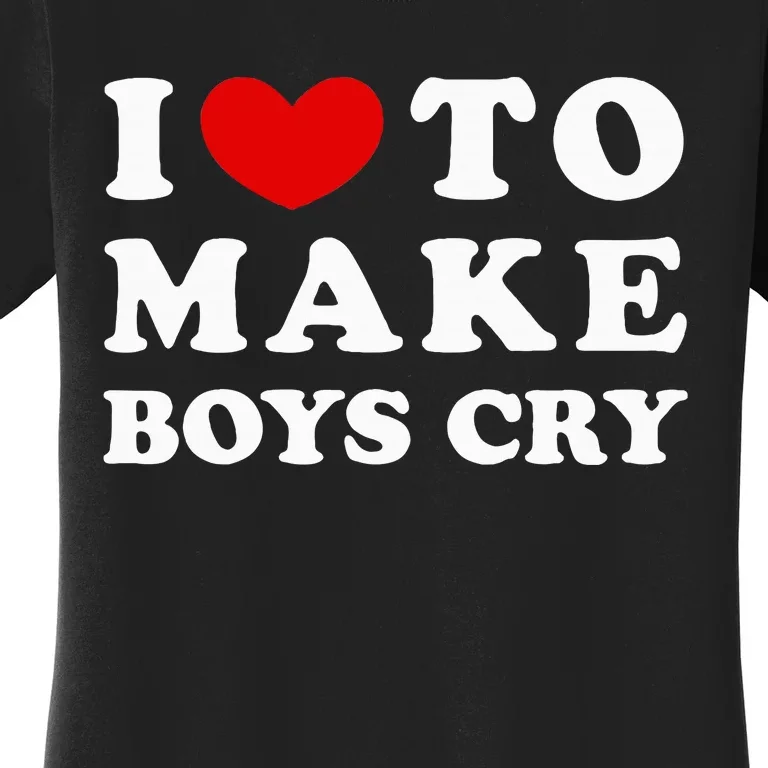 I Love To Make Boy Cry I Like To Make Boy Cry Women's T-Shirt