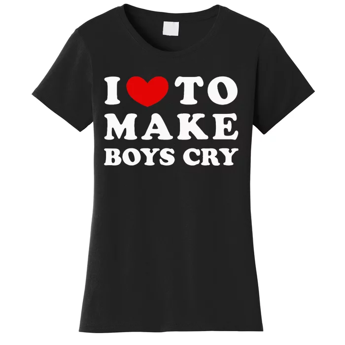 I Love To Make Boy Cry I Like To Make Boy Cry Women's T-Shirt