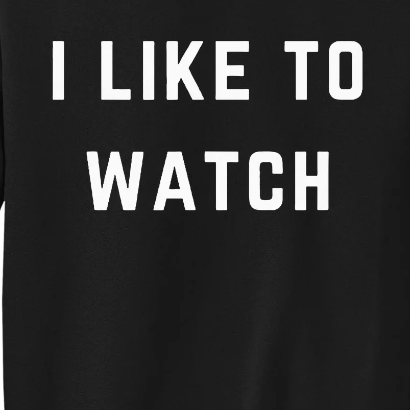 I Like To Watch Sweatshirt